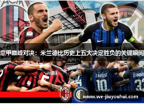 意甲巅峰对决：米兰德比历史上五大决定胜负的关键瞬间
