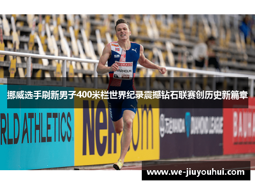 挪威选手刷新男子400米栏世界纪录震撼钻石联赛创历史新篇章 挪威选手刷新男子400米栏世界纪录震撼钻石联赛创历史新篇章
