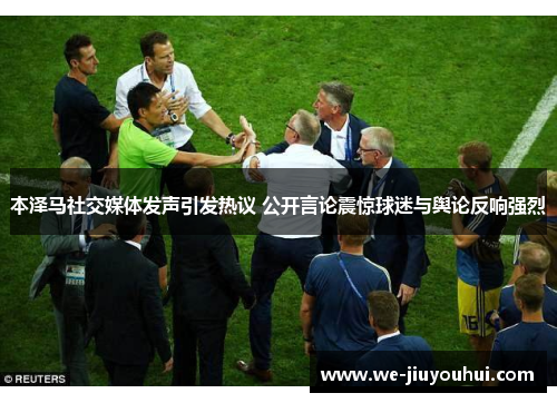 本泽马社交媒体发声引发热议 公开言论震惊球迷与舆论反响强烈