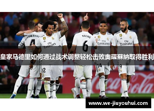 皇家马德里如何通过战术调整轻松击败奧薩蘇納取得胜利
