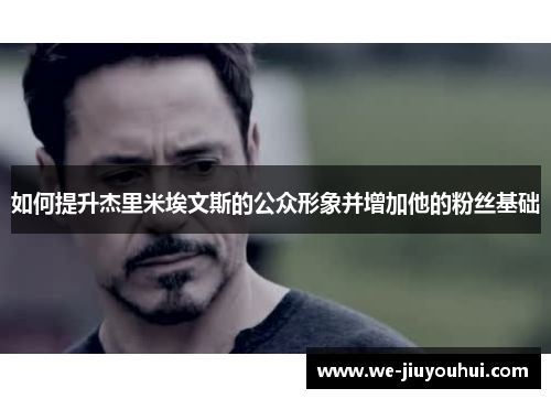 如何提升杰里米埃文斯的公众形象并增加他的粉丝基础