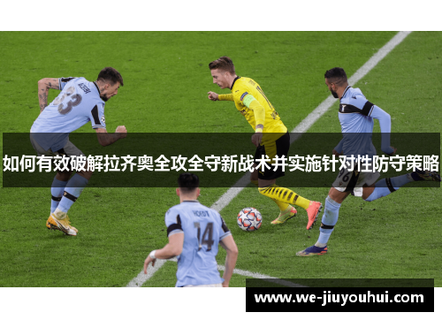 如何有效破解拉齐奥全攻全守新战术并实施针对性防守策略