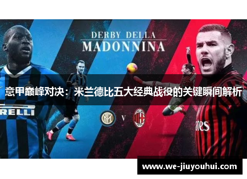 意甲巅峰对决:米兰德比五大经典战役的关键瞬间解析 意甲巅峰对决:米兰德比五大经典战役的关键瞬间解析