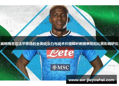 奥斯梅恩在法甲赛场的全面统治力与战术价值解析数据表现和比赛影响研究