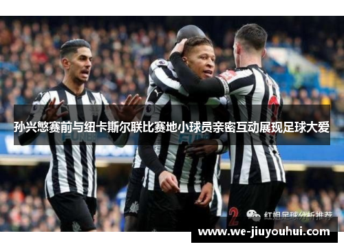 孙兴慜赛前与纽卡斯尔联比赛地小球员亲密互动展现足球大爱 孙兴慜赛前与纽卡斯尔联比赛地小球员亲密互动展现足球大爱