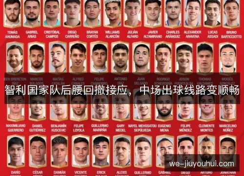 智利国家队后腰回撤接应,中场出球线路变顺畅 智利国家队后腰回撤接应,中场出球线路变顺畅